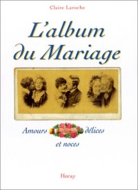 L'Album du Mariage. Amours, délices et noces