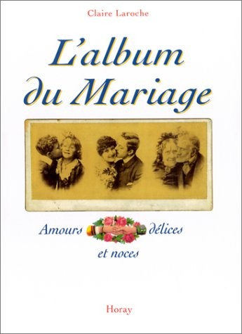 L'Album du Mariage. Amours, délices et noces