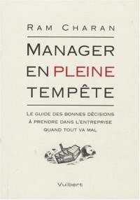Manager en pleine tempête : Le guide des bonnes décisions à prendre dans l'entreprise quand tout va mal