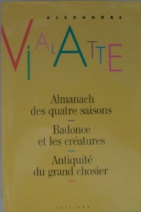 Almanach des quatre saisons suivi de Badonce et les créatures et Antiquité du grand chosier -AE