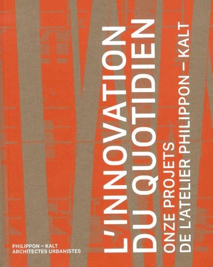 L' innovation du quotidien - onze projets de l atelier philippon-kalt
