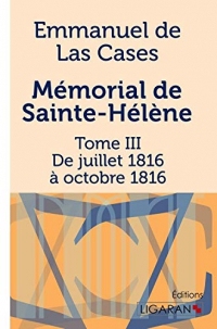 Mémorial de Sainte-Hélène: Tome III - De juillet 1816 à octobre 1816
