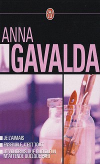 Anna Gavalda Coffret en 3 volumes : Je voudrais que quelqu'un m'attende quelque part ; Ensemble, c'est tout ; Je l'aimais