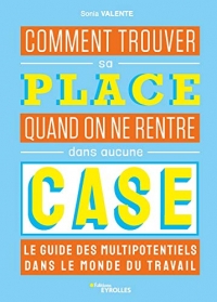Comment trouver sa place quand on ne rentre dans aucune case : Le guide des multipotentiels dans le monde du travail