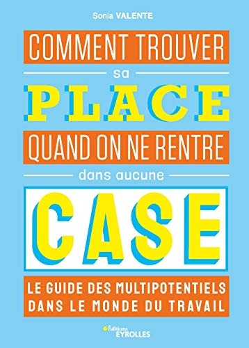 Comment trouver sa place quand on ne rentre dans aucune case : Le guide des multipotentiels dans le monde du travail