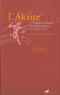 L'Akrite : L'épopée byzantine de Digénis Akritas suivies du Chant d'Armouris