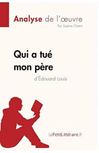 Qui a tué mon père d'Édouard Louis (Analyse de l'oeuvre): Comprendre la littérature avec lePetitLittéraire.fr