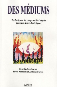 Des médiums - Techniques de l'esprit et du corps dans les deux Amériques