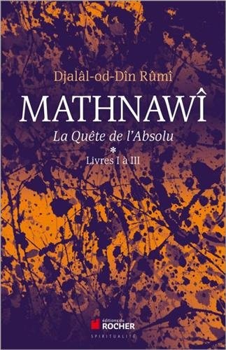 Mathnawî, la quête de l'Absolu: Tomes 1, Livres I à III