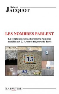 Les nombres parlent : La symbolique des 22 premiers Nombres associés aux 22 Arcanes majeurs du Tarot