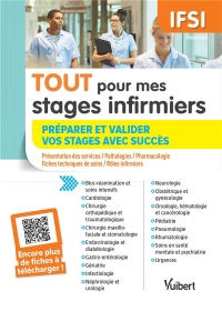 TOUT pour mes stages infirmiers : toutes les connaissances pour les préparer et les valider : Pathologies / Conduites à tenir / Pharmacologie / Fiches techniques de soins