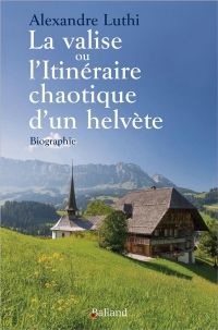 LA VALISE ou L'ITINERAIRE CAHOTIQUE D'UN HELVETE: Biographie