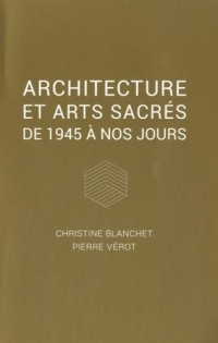 Architecture et arts sacrés: De 1945 à nos jours.