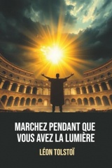 Marchez pendant que vous avez la lumière - Léon Tolstoï : chef-d'œuvre spirituel avec biographie de l’auteur: Traduction de J.-Wladimir Bienstock, ... initiatique au cœur des premiers chrétiens