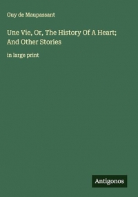 Une Vie, Or, The History Of A Heart; And Other Stories: in large print