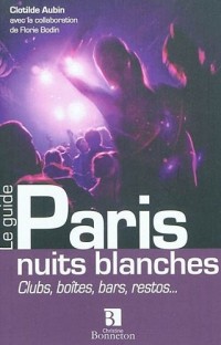 Paris nuits blanches : Clubs, boîtes, bars, restos...