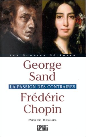 George Sand, Frédéric Chopin : La Passion des contraires