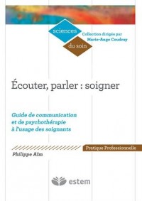 Écouter, parler : soigner - Guide de communication et de psychothérapie à l'usage des soignants