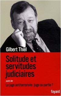 Solitude et servitudes judiciaires : Suivi de Le juge antiterroriste : juge ou partie ?