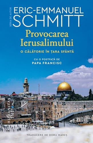 Provocarea Ierusalimului. O calatorie in Tara Sfanta - Eric-Emmanuel Schmitt, Seria de autor Eric-Emmanuel Schmitt, Editie in limba romana