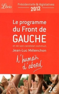 L'humain d'abord : Le programme du Front de Gauche et de son candidat commun Jean-Luc Mélenchon