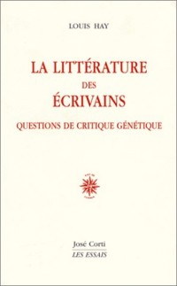 La Littératures des écrivains : Questions de critique génétique
