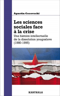 Les sciences sociales face à la crise: Une histoire intellectuelle de la dissolution yougoslave (1980-1995)