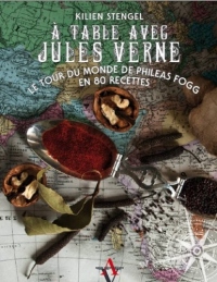 A table avec Jules Verne : Le tour du monde de Phileas Fogg en 80 recettes