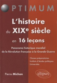 Histoire du XIXe Siècle en 16 Leçons Panorama Historique Mondial de la Révolution Française à la Grande Guerre