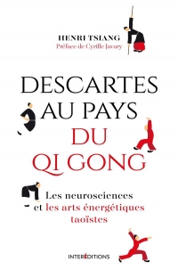 Descartes au pays du QI Gong - Les neurosciences et les arts énergétiques taoïstes: Les neurosciences et les arts énergétiques taoïstes