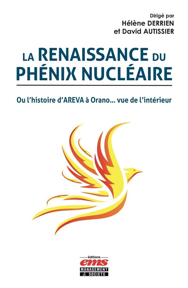 LA RENAISSANCE DU PHENIX NUCLEAIRE: OU L'HISTOIRE D'AREVA A ORANO... VUE DE L'INTERIEUR