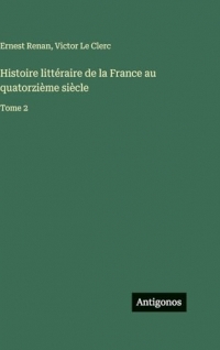 Histoire littéraire de la France au quatorzième siècle: Tome 2