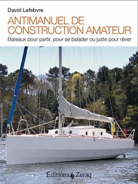 Antimanuel de Construction Amateur - Bateaux pour Partir, pour Se Balader Ou Juste pour Rever