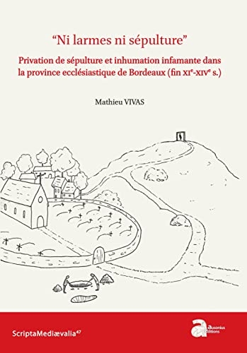 Ni larmes ni sépulture: Privation de sépulture et inhumation infamante dans la province ecclésiastique de Bordeaux (fin XIe-XIVe s.)