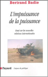 L'impuissance de la puissance : Essai sur les incertitudes et les espoirs des nouvelles relations internationales