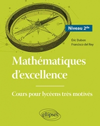 Mathématiques d'excellence 2nd: Cours pour lycéens très motivés