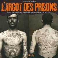 L'Argot des prisons : Dictionnaire du jargon taulard & maton du bagne à nos jours
