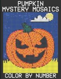 pumpkin Mystery Mosaics Color By Number: pumpkin coloring book, pumpkin halloween coloring book With Scary Pumpkins Creepy Scenes and Much More, 49 ... Children's Pixel Art Funny Coloring Pages)