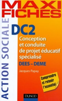 Maxi Fiches. DC2 Conception et conduite de projet éducatif spécialisé, DEES-DEME