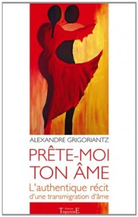 Prête-moi ton âme : L'authentique récit d'une transmigration d'âme