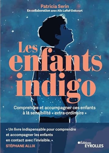 Les enfants indigo: Comprendre et accompagner ces enfants à la sensibilité extra-ordinaire
