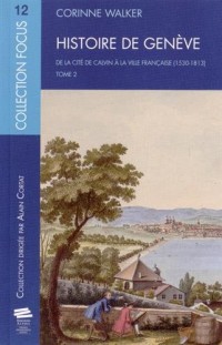 Histoire de Genève. Tome 2. de la Cite de Calvin a la Ville Française (1530-1813)