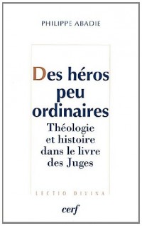 Des héros peu ordinaires : Théologie et histoire dans le livre des juges