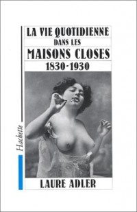 La vie quotidienne dans les maisons closes 1830-1930