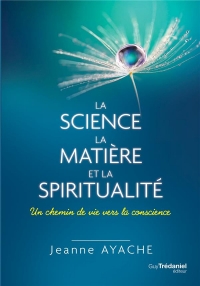 La science, la matière, et la spiritualité : Un chemin de vie vers la conscience