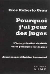 Pourquoi j'ai peur des juges : L'interprétation du droit et les principes juridiques