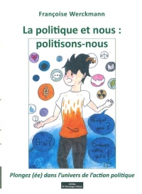 La politique et nous : politisons nous : Plongez (ée) dans l'univers de l'action politique