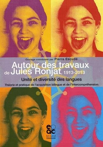 Autour des travaux de Jules Ronjat, 1913-2013. Unité et diversité des langues. Théorie et pratique de l'acquisition bilingue et de l'intercompréhension