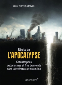 Recits de l'Apocalypse - Catastrophes, Cataclysmes et Fins d