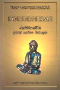 Bouddhisme : Ebauche d'une spiritualité pour notre temps